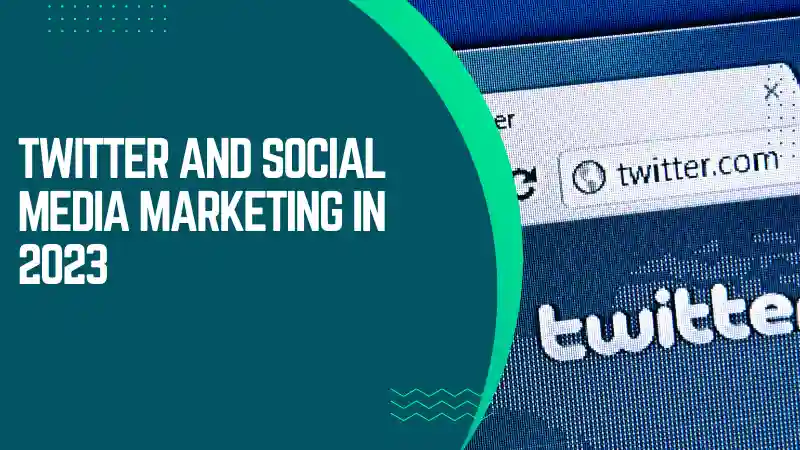 Twitter and Social Media Marketing in 2023